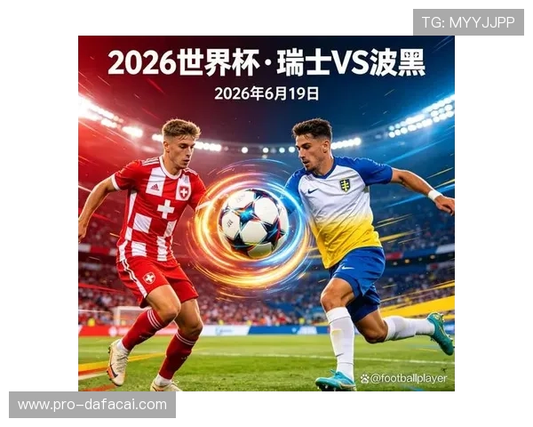 世界杯瑞士波黑交手历史回顾:双方战绩、比赛亮点及影响因素分析 世界杯瑞士波黑交手历史回顾:双方战绩、比赛亮点及影响因素分析